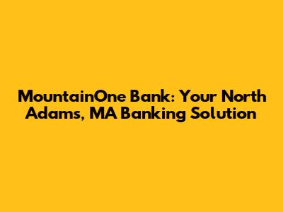MountainOne Bank: Your North Adams, MA Banking Solution