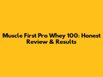 Muscle First Pro Whey 100: Honest Review & Results