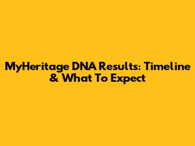 MyHeritage DNA Results: Timeline & What To Expect