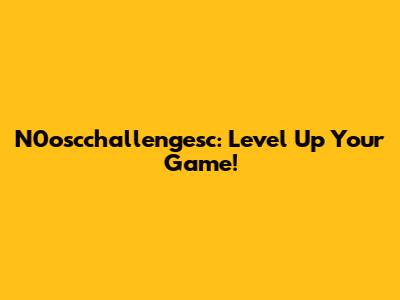 N0oscchallengesc: Level Up Your Game!