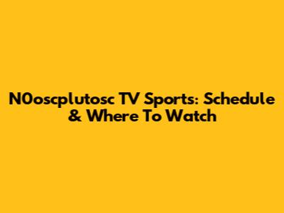 N0oscplutosc TV Sports: Schedule & Where To Watch