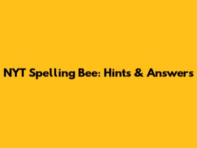 NYT Spelling Bee: Hints & Answers