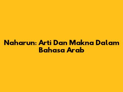 Naharun: Arti Dan Makna Dalam Bahasa Arab