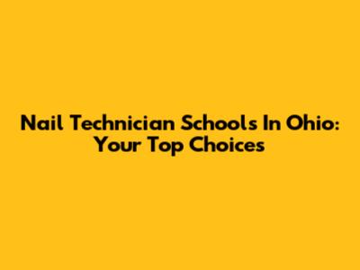 Nail Technician Schools In Ohio: Your Top Choices