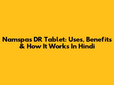 Namspas DR Tablet: Uses, Benefits & How It Works In Hindi
