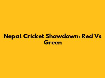 Nepal Cricket Showdown: Red Vs Green