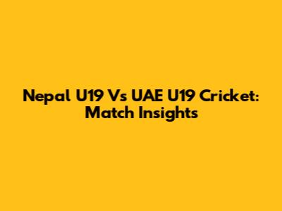 Nepal U19 Vs UAE U19 Cricket: Match Insights