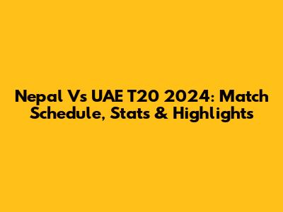 Nepal Vs UAE T20 2024: Match Schedule, Stats & Highlights