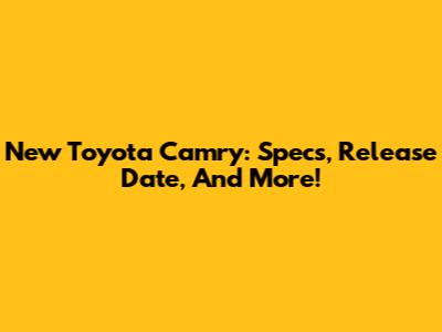 New Toyota Camry: Specs, Release Date, And More!