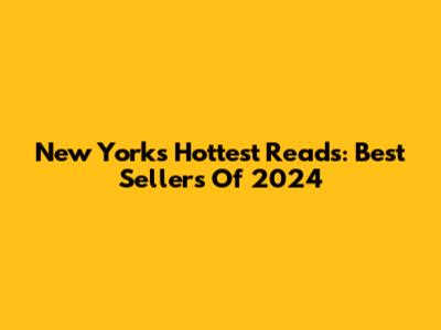 New York's Hottest Reads: Best Sellers Of 2024