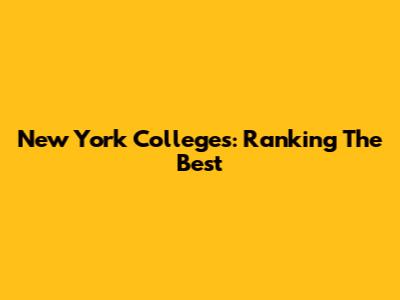 New York Colleges: Ranking The Best