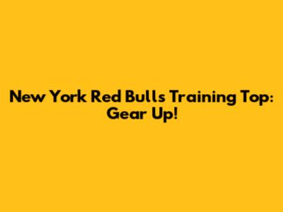 New York Red Bulls Training Top: Gear Up!