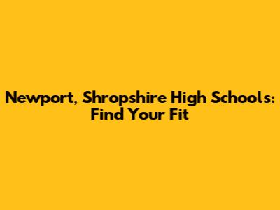 Newport, Shropshire High Schools: Find Your Fit