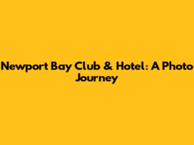 Newport Bay Club & Hotel: A Photo Journey