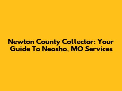 Newton County Collector: Your Guide To Neosho, MO Services