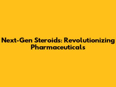 Next-Gen Steroids: Revolutionizing Pharmaceuticals