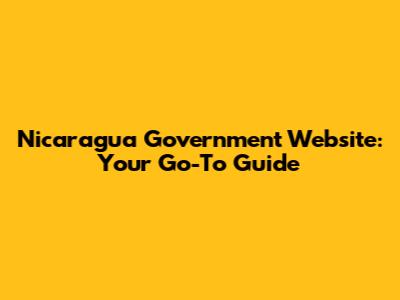 Nicaragua Government Website: Your Go-To Guide