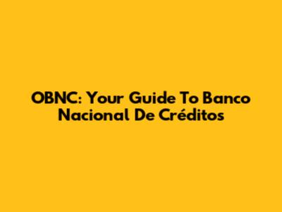 OBNC: Your Guide To Banco Nacional De Créditos