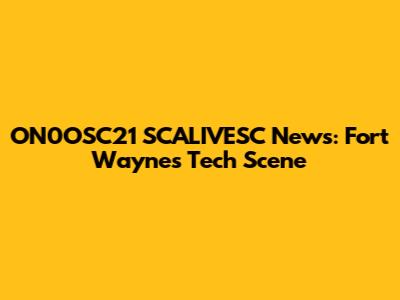 ON0OSC21 SCALIVESC News: Fort Wayne's Tech Scene