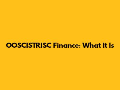 OOSCISTRISC Finance: What It Is