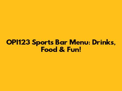 OPI123 Sports Bar Menu: Drinks, Food & Fun!
