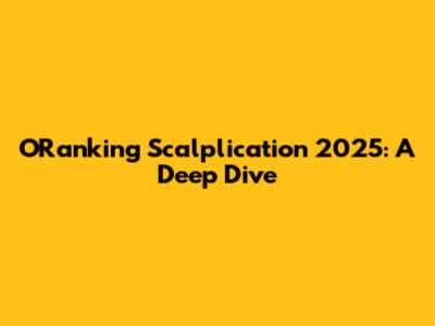ORanking Scalplication 2025: A Deep Dive
