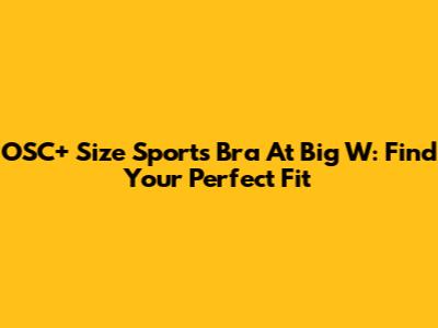 OSC+ Size Sports Bra At Big W: Find Your Perfect Fit