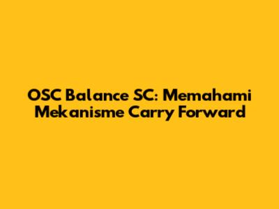 OSC Balance SC: Memahami Mekanisme Carry Forward