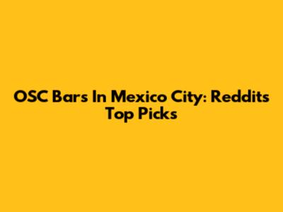 OSC Bars In Mexico City: Reddit's Top Picks