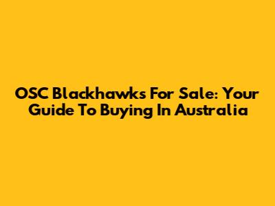 OSC Blackhawks For Sale: Your Guide To Buying In Australia