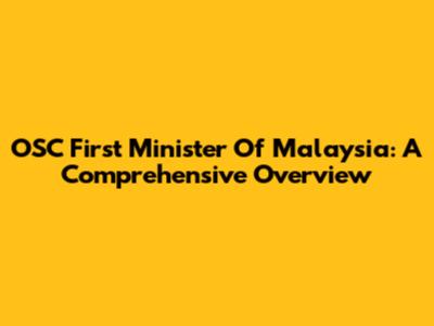 OSC First Minister Of Malaysia: A Comprehensive Overview