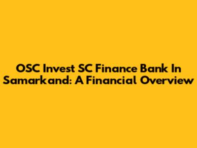 OSC Invest SC Finance Bank In Samarkand: A Financial Overview