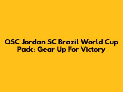 OSC Jordan SC Brazil World Cup Pack: Gear Up For Victory