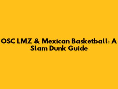 OSC LMZ & Mexican Basketball: A Slam Dunk Guide