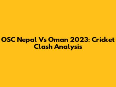 OSC Nepal Vs Oman 2023: Cricket Clash Analysis