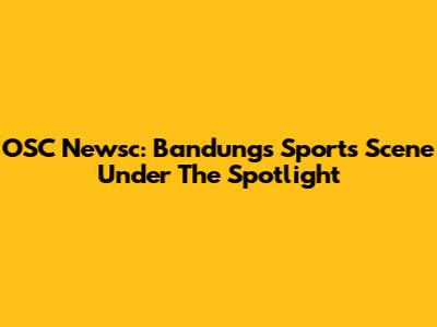 OSC Newsc: Bandung's Sports Scene Under The Spotlight