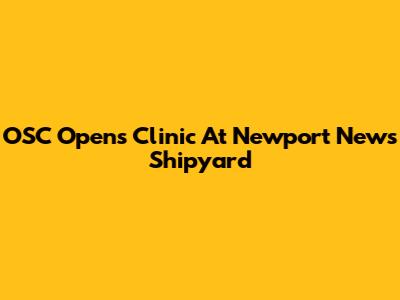 OSC Opens Clinic At Newport News Shipyard