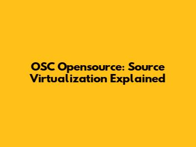 OSC Opensource: Source Virtualization Explained