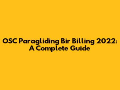 OSC Paragliding Bir Billing 2022: A Complete Guide