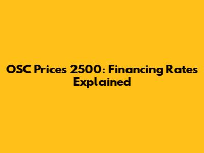 OSC Prices 2500: Financing Rates Explained