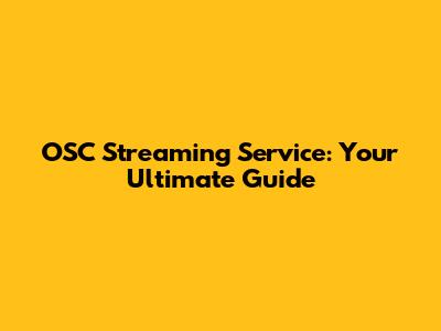 OSC Streaming Service: Your Ultimate Guide