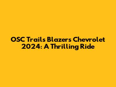 OSC Trails Blazers Chevrolet 2024: A Thrilling Ride