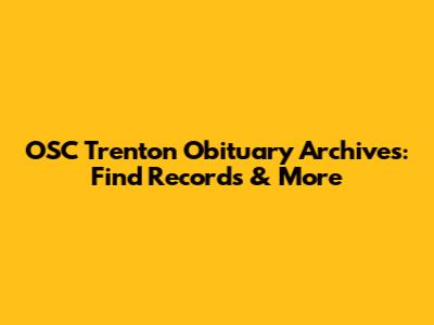 OSC Trenton Obituary Archives: Find Records & More