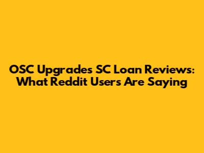 OSC Upgrades SC Loan Reviews: What Reddit Users Are Saying