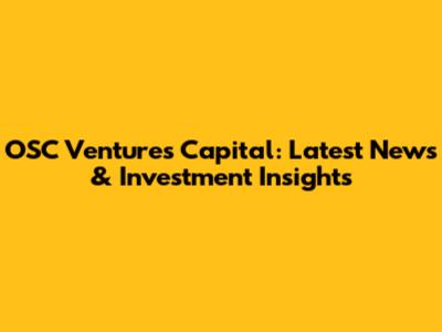 OSC Ventures Capital: Latest News & Investment Insights