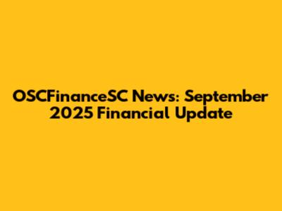 OSCFinanceSC News: September 2025 Financial Update