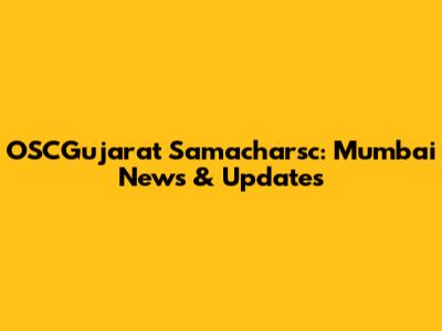 OSCGujarat Samacharsc: Mumbai News & Updates