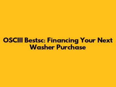 OSCIII Bestsc: Financing Your Next Washer Purchase
