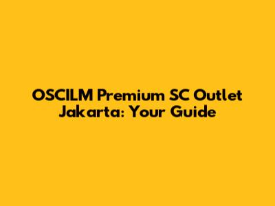 OSCILM Premium SC Outlet Jakarta: Your Guide
