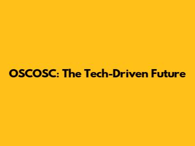 OSCOSC: The Tech-Driven Future